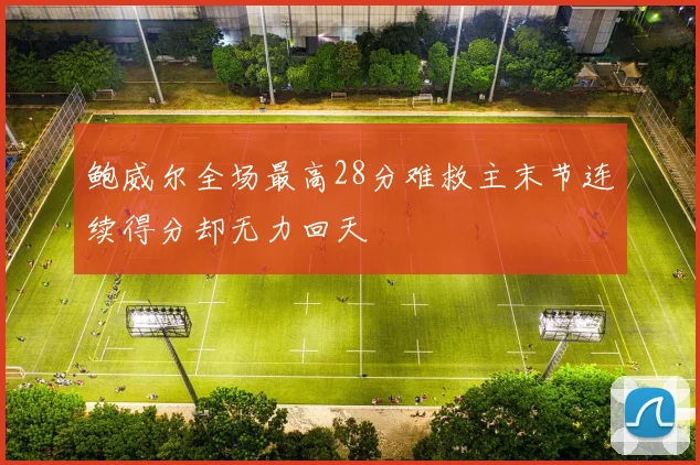 鲍威尔全场最高28分难救主末节连续得分却无力回天