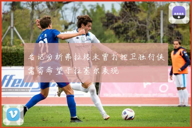 名记分析弗拉格未曾打控卫独行侠需寄希望于拉塞尔表现