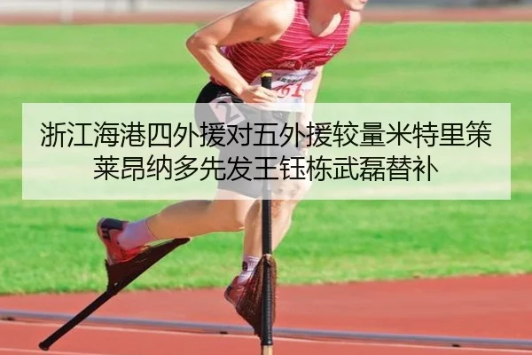 浙江海港四外援对五外援较量米特里策莱昂纳多先发王钰栋武磊替补（jiuyou）